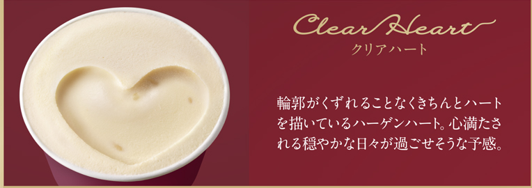 Clear Heart クリアハート 輪郭がくずれることなくきちんとハートを描いているハーゲンハート。心満たされる穏やかな日々が過ごせそうな予感。