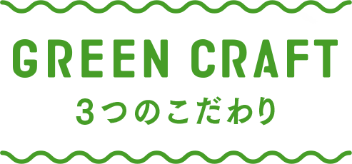 GREEN CRAFT 3つのこだわり