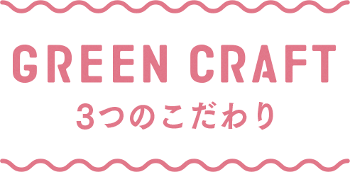 GREEN CRAFT 3つのこだわり