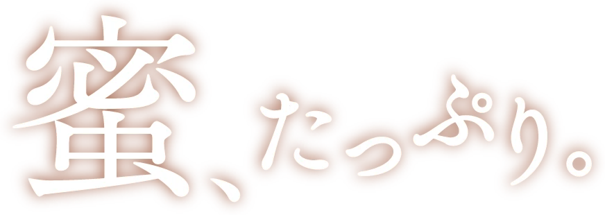 蜜、たっぷり。