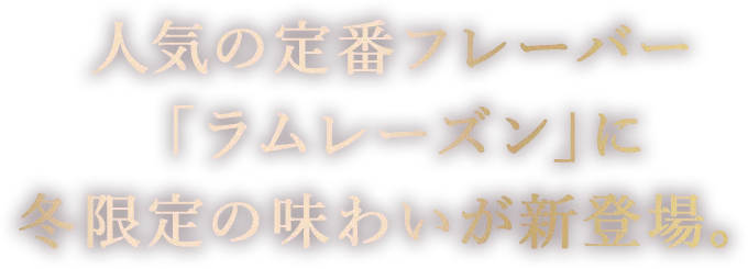人気の定番フレーバー 「ラムレーズン」に 冬限定の味わいが新登場。