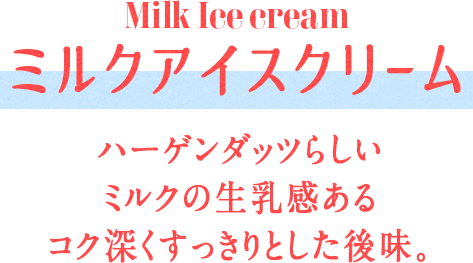 Milk Icecreem ミルクアイスクリーム ハーゲンダッツらしいミルクの生乳感あるコク深くすっきりとした後味。