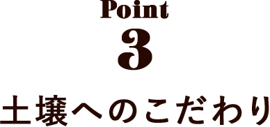 Point 3 土壌へのこだわり